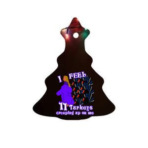 I Feel Eleven Turkeys Creeping Up On Me Thanksgiving Design Ceramic Tree Ornament