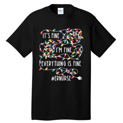 Im Fine Everything Is Fine Christmas Lights Er Nurse Life Tall T-Shirt