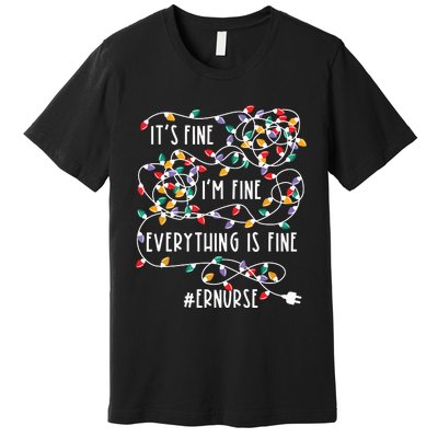 Im Fine Everything Is Fine Christmas Lights Er Nurse Life Premium T-Shirt