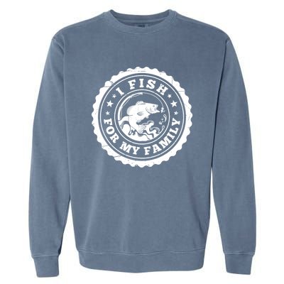 I Fish For My Family Fishing Is My Passion Gift Garment-Dyed Sweatshirt