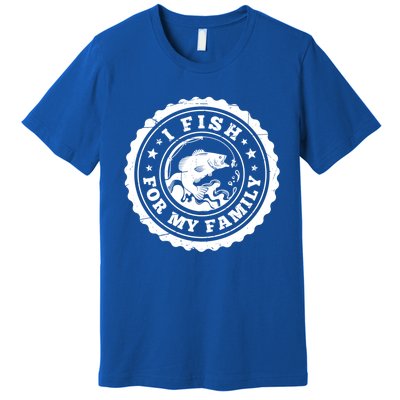 I Fish For My Family Fishing Is My Passion Gift Premium T-Shirt