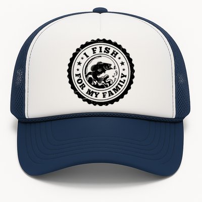 I Fish For My Family Fishing Is My Passion Gift Trucker Hat