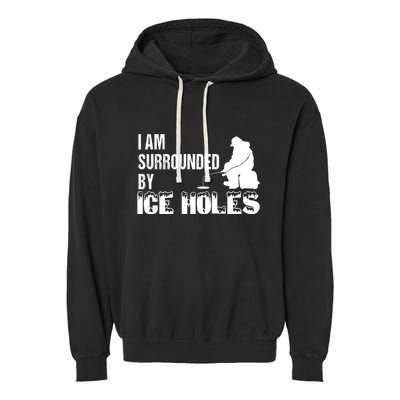 Ice Fishing Funny I Am Surrounded By Ice Holes Gift Great Gift Garment-Dyed Fleece Hoodie