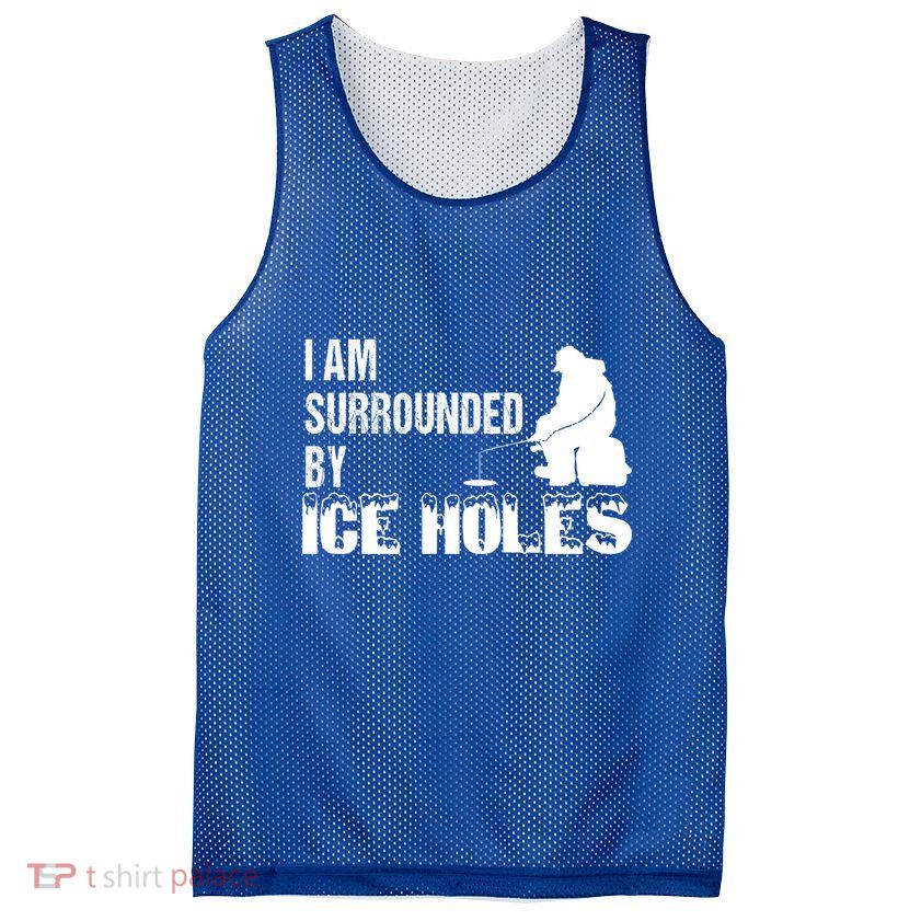 Ice Fishing Funny I Am Surrounded By Ice Holes Gift Great Gift Mesh Reversible Basketball Jersey Tank