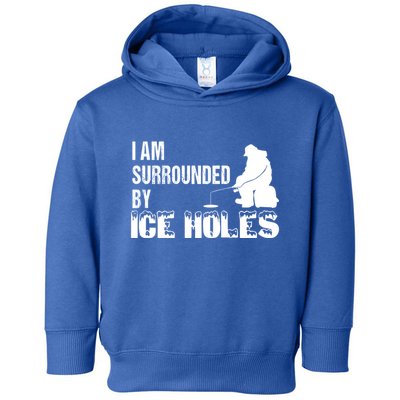 Ice Fishing Funny I Am Surrounded By Ice Holes Gift Great Gift Toddler Hoodie