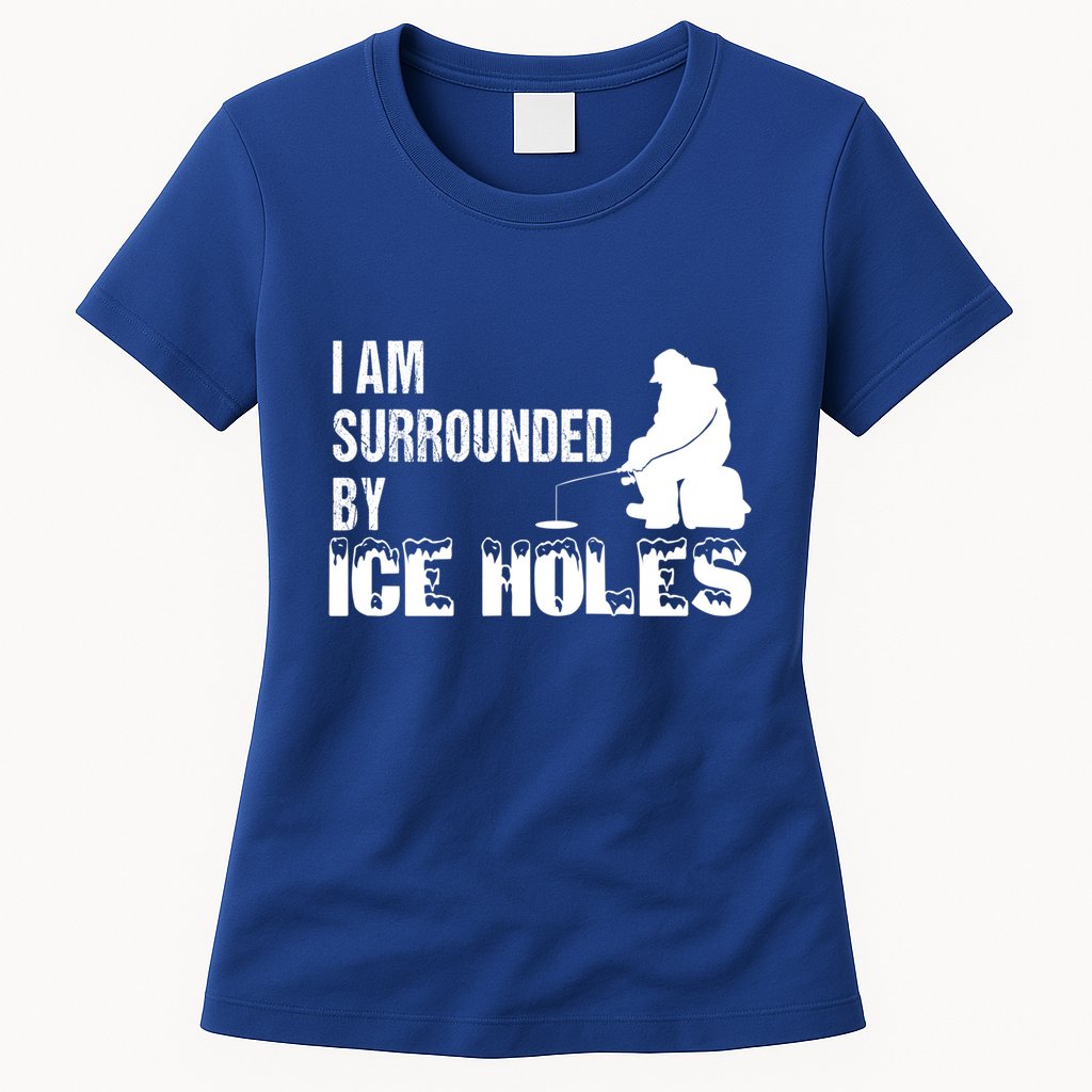 Ice Fishing Funny I Am Surrounded By Ice Holes Gift Great Gift Womens T-Shirt