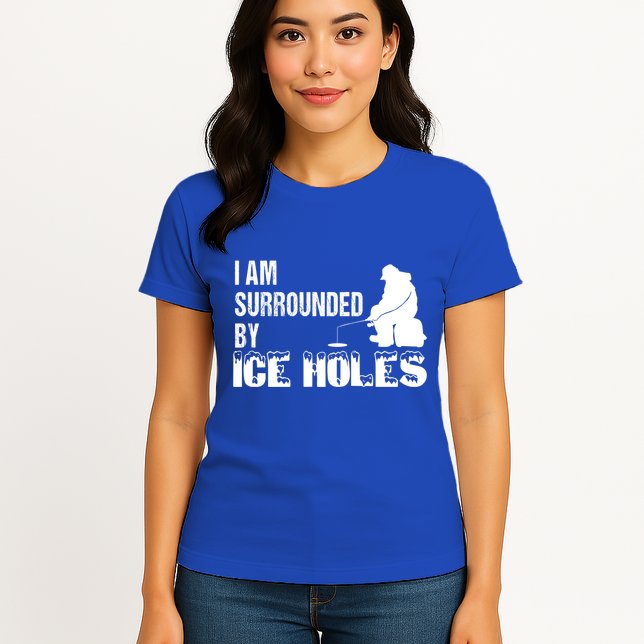 Ice Fishing Funny I Am Surrounded By Ice Holes Gift Great Gift Womens T-Shirt