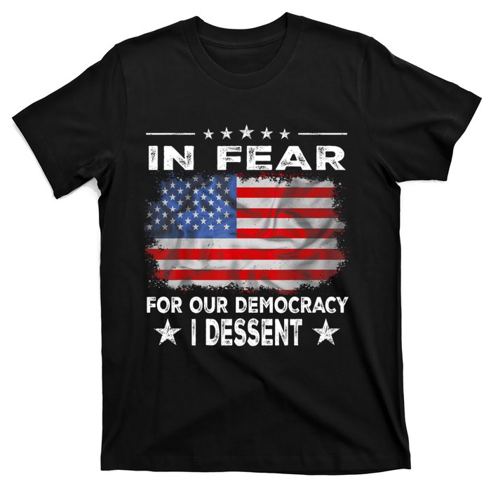 I Fear For Our Democracy I Dissent T-Shirt