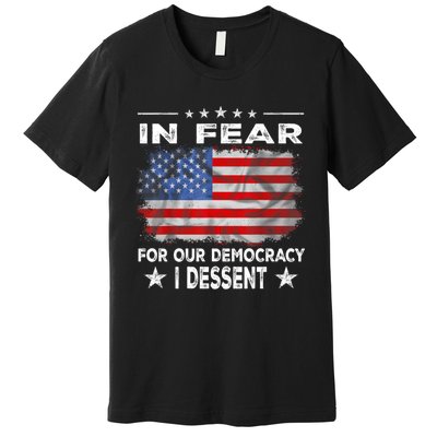 I Fear For Our Democracy I Dissent Premium T-Shirt