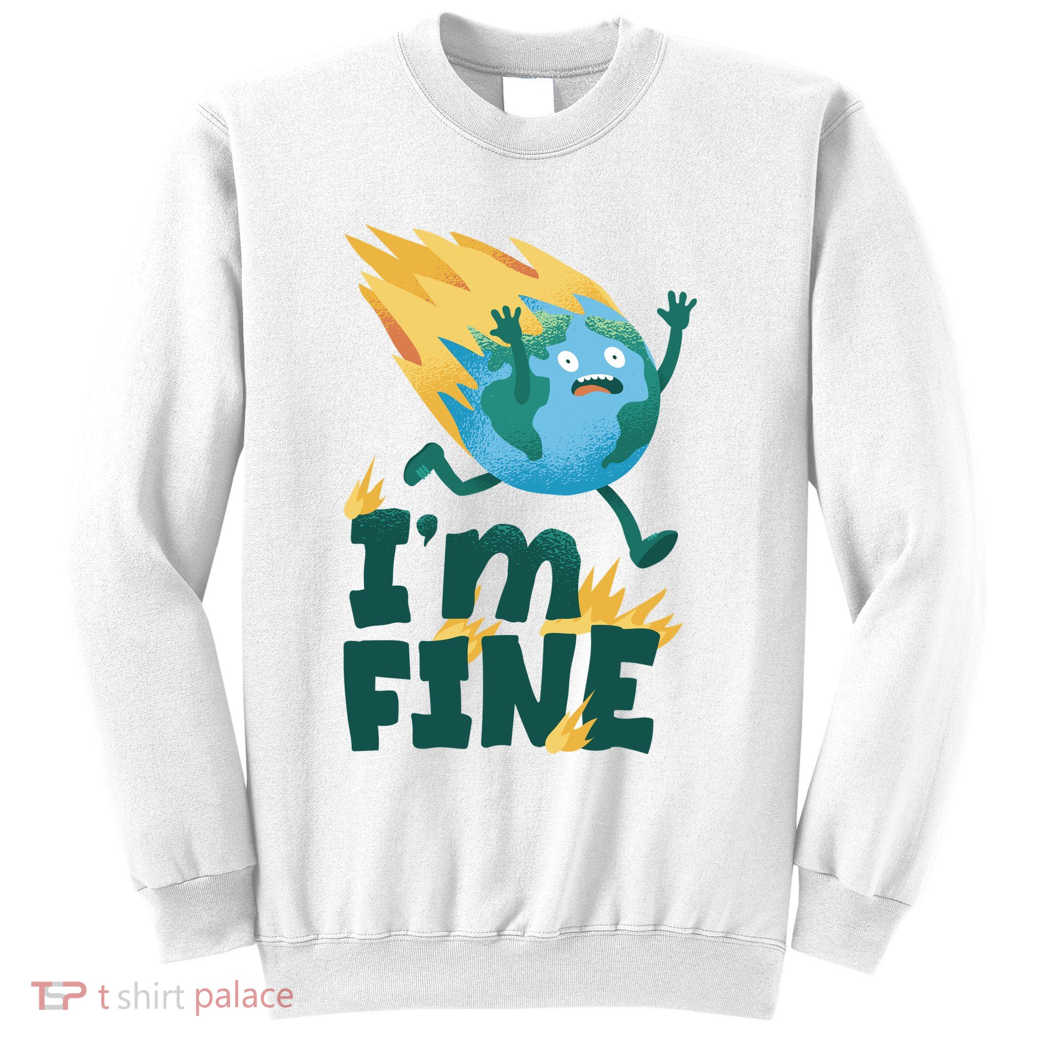 I'm Fine Funny Earth Day Climate Change Sweatshirt
