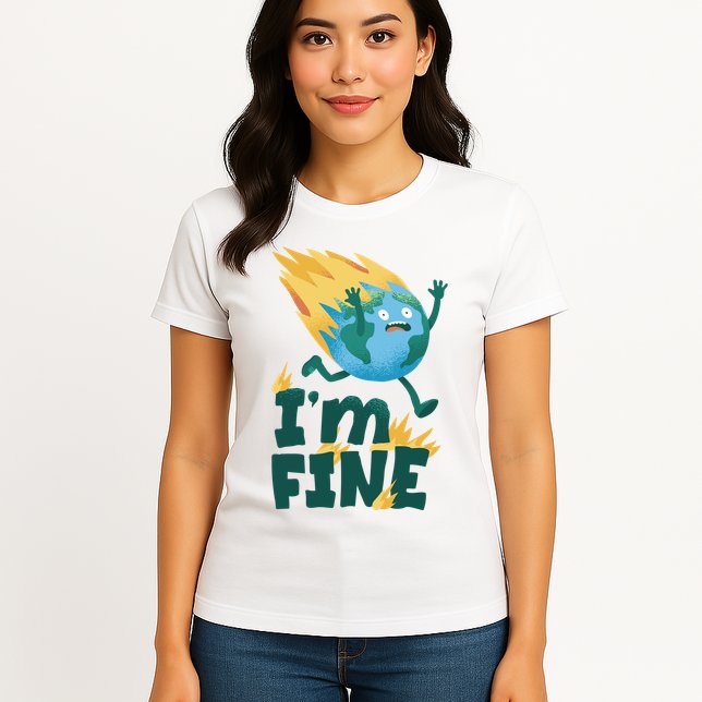 I'm Fine Funny Earth Day Climate Change Womens T-Shirt