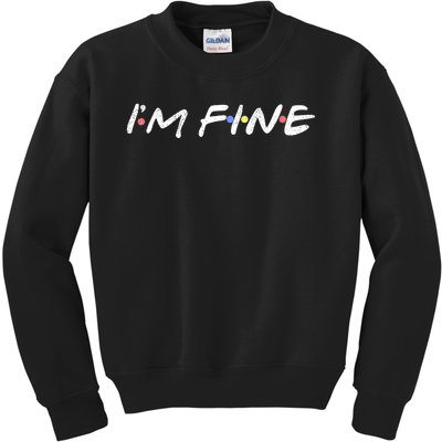 I'M FINE Funny I'm Fine Gift For Friends TShirt Kids Sweatshirt