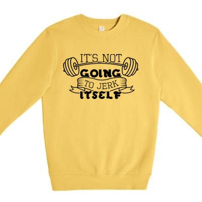 Inappropriate Funny Gift Its Not Going To Jerk Itself Workout Gift Premium Crewneck Sweatshirt