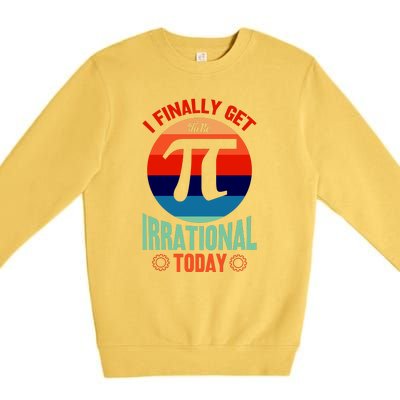 I Finally Get To Be Irrational Today Pie Day 3.14 Premium Crewneck Sweatshirt