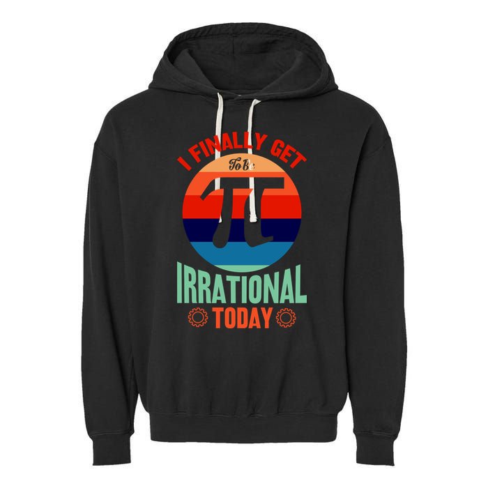 I Finally Get To Be Irrational Today Pie Day 3.14 Garment-Dyed Fleece Hoodie