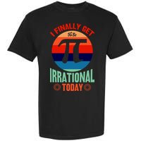 I Finally Get To Be Irrational Today Pie Day 3.14 Garment-Dyed Heavyweight T-Shirt