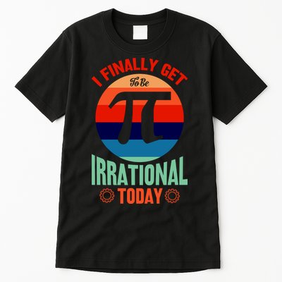 I Finally Get To Be Irrational Today Pie Day 3.14 Tall T-Shirt