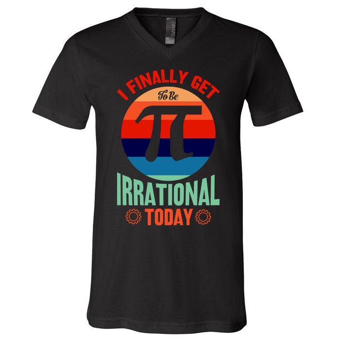 I Finally Get To Be Irrational Today Pie Day 3.14 V-Neck T-Shirt