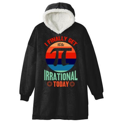 I Finally Get To Be Irrational Today Pie Day 3.14 Hooded Wearable Blanket