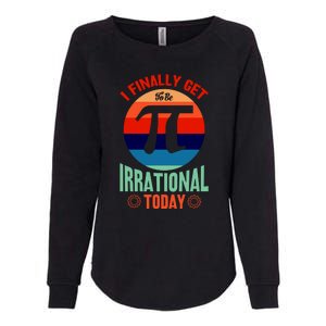 I Finally Get To Be Irrational Today Pie Day 3.14 Womens California Wash Sweatshirt