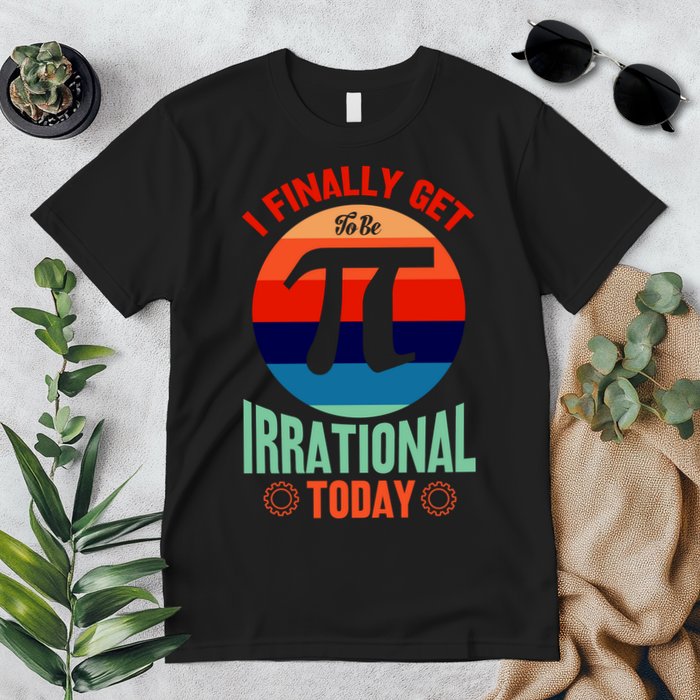 I Finally Get To Be Irrational Today Pie Day 3.14 Premium T-Shirt