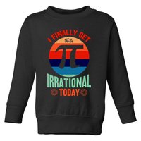 I Finally Get To Be Irrational Today Pie Day 3.14 Toddler Sweatshirt