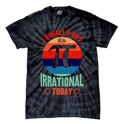I Finally Get To Be Irrational Today Pie Day 3.14 Tie-Dye T-Shirt