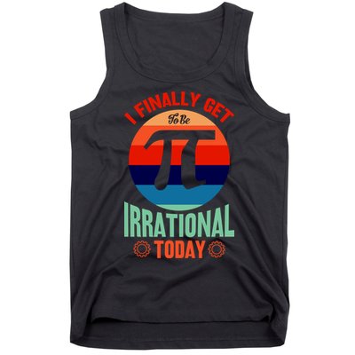 I Finally Get To Be Irrational Today Pie Day 3.14 Tank Top