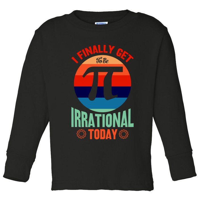 I Finally Get To Be Irrational Today Pie Day 3.14 Toddler Long Sleeve Shirt
