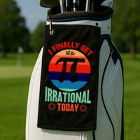 I Finally Get To Be Irrational Today Pie Day 3.14 Golf Towel