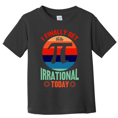 I Finally Get To Be Irrational Today Pie Day 3.14 Toddler T-Shirt