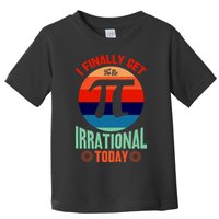 I Finally Get To Be Irrational Today Pie Day 3.14 Toddler T-Shirt