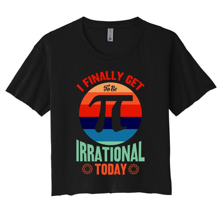 I Finally Get To Be Irrational Today Pie Day 3.14 Crop Top