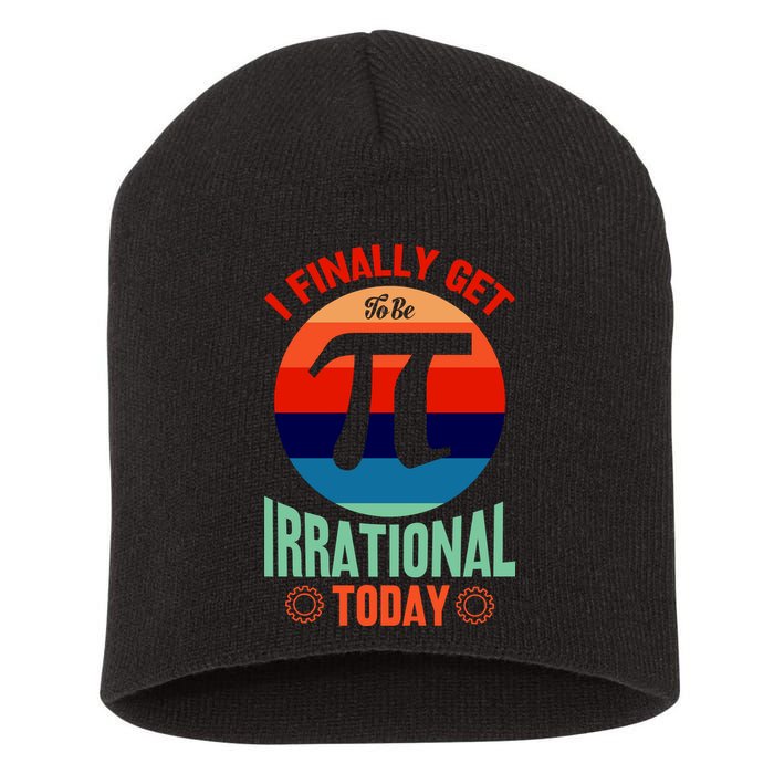 I Finally Get To Be Irrational Today Pie Day 3.14 Short Acrylic Beanie