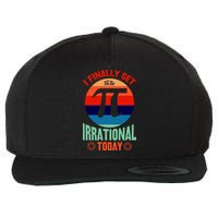 I Finally Get To Be Irrational Today Pie Day 3.14 Wool Snapback Cap