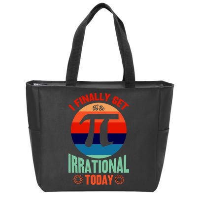 I Finally Get To Be Irrational Today Pie Day 3.14 Zip Tote Bag