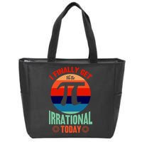 I Finally Get To Be Irrational Today Pie Day 3.14 Zip Tote Bag