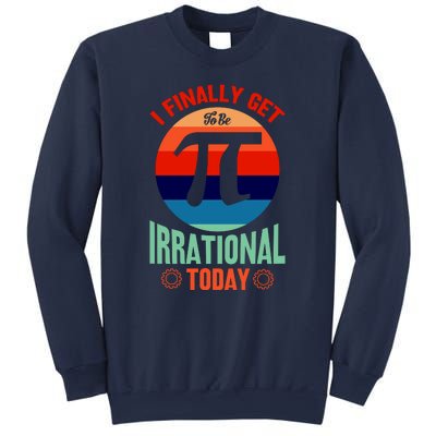 I Finally Get To Be Irrational Today Pie Day 3.14 Sweatshirt