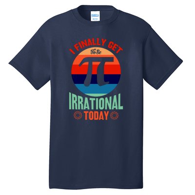 I Finally Get To Be Irrational Today Pie Day 3.14 Tall T-Shirt