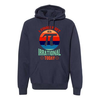 I Finally Get To Be Irrational Today Pie Day 3.14 Premium Hoodie