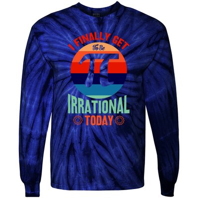 I Finally Get To Be Irrational Today Pie Day 3.14 Tie-Dye Long Sleeve Shirt