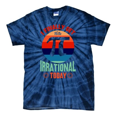 I Finally Get To Be Irrational Today Pie Day 3.14 Tie-Dye T-Shirt