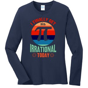 I Finally Get To Be Irrational Today Pie Day 3.14 Ladies Long Sleeve Shirt