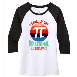 I Finally Get To Be Irrational Today Pie Day 3.14 Women's Tri-Blend 3/4-Sleeve Raglan Shirt