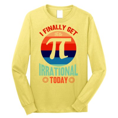 I Finally Get To Be Irrational Today Pie Day 3.14 Long Sleeve Shirt