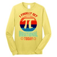 I Finally Get To Be Irrational Today Pie Day 3.14 Long Sleeve Shirt