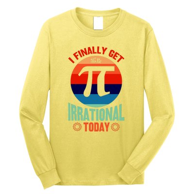 I Finally Get To Be Irrational Today Pie Day 3.14 Long Sleeve Shirt