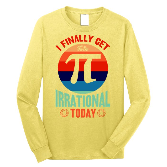 I Finally Get To Be Irrational Today Pie Day 3.14 Long Sleeve Shirt