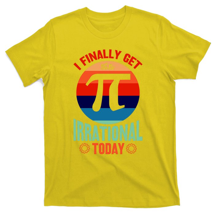 I Finally Get To Be Irrational Today Pie Day 3.14 T-Shirt