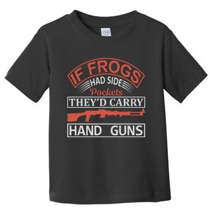 If Frogs Had Side Pockets They's Carry Hand Guns Toddler T-Shirt